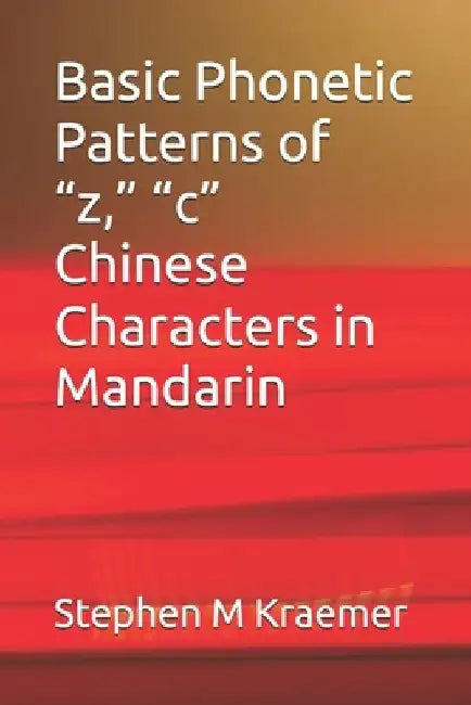 Basic Phonetic Patterns of "z," "c" Chinese Characters in Mandarin by Stephen M. Kraemer