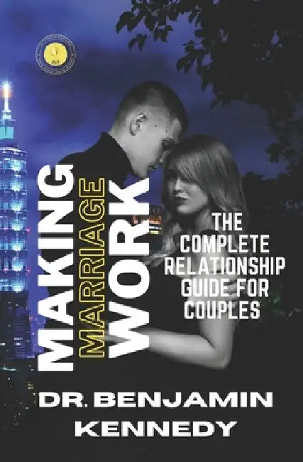Making Marriage Work: Mindful Relationship Habits Practices & The complete relationship guide for couples by Benjamin Kennedy