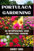 Portulaca Gardening: AN ENTERPRENEURAL GUIDE TO PROFITABLE GROWING: Portulaca Gardening: Cultivating Success Through Entrepreneurial Strate by Audrey Viera