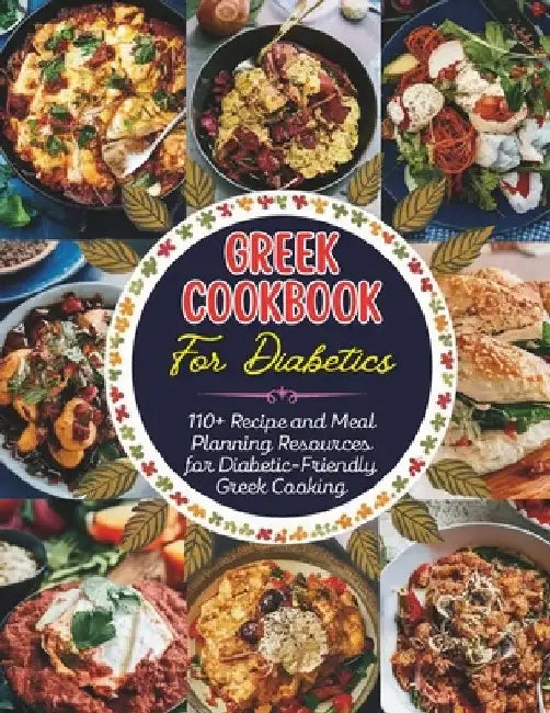 Greek Cookbook For Diabetics: 110+ Recipe and Meal Planning Resources for Diabetic-Friendly Greek Cooking by Daisy Robinson