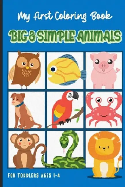 My First Coloring Book Big & Simple Animals for Toddlers Ages 1-4: Fun and Easy Educational Activity for Kids by Lora Wazell