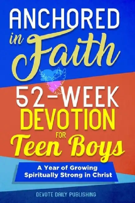 Anchored In Faith: 52-Week Devotion for Teen Boys: A Year of Growing Spiritually Strong in Christ by Devote Daily Publishing