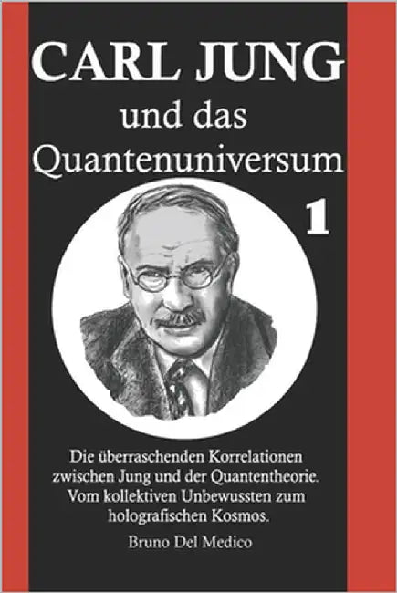Carl Jung und das Quantenuniversum: Die überraschenden Korrelationen zwischen Jung und der Quantentheorie. Vom kollektiven Unbewussten zum holografisc by del Medico, Bruno