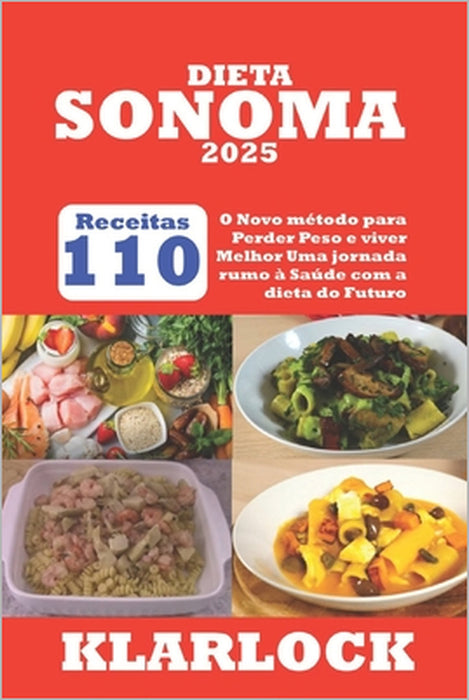 Dieta Sonoma 2025: 110 Receitas O Novo método para Perder Peso e viver Melhor Uma jornada rumo à Saúde com a dieta do Futuro by Klarlock