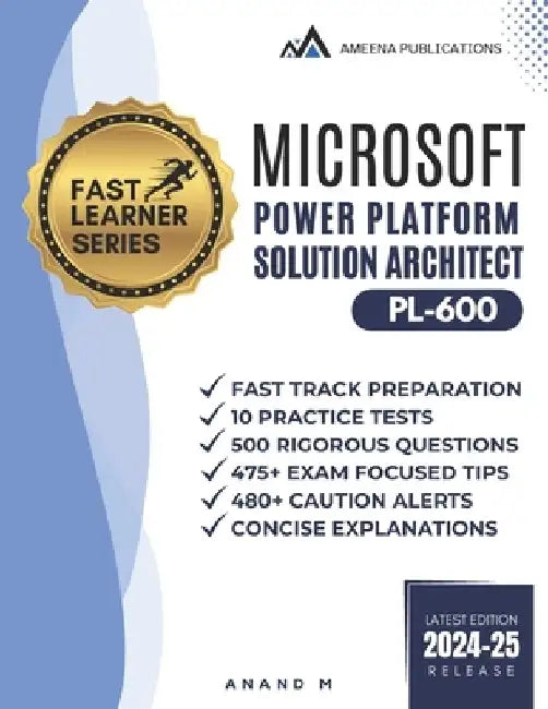 Microsoft Power Platform Solution Architect Master the Exam (Pl-600): 10 Practice Tests, 500 Rigorous Questions, 475+ Exam Focused Tips, 480+ Caution by Anand M