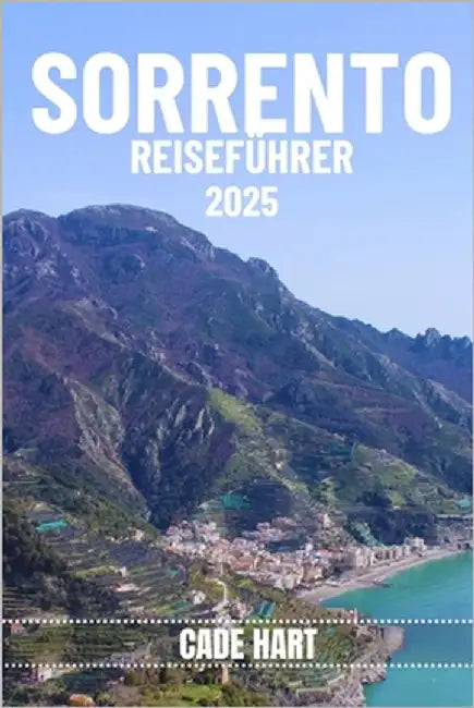 Sorrento Reiseführer: Ein Tor zur Amalfiküste: Erkundung der malerischen Wunder von Sorrent by Hart, Cade