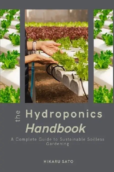 The Hydroponics Handbook: A Complete Guide to Sustainable Soilless Gardening by Hikaru Sato