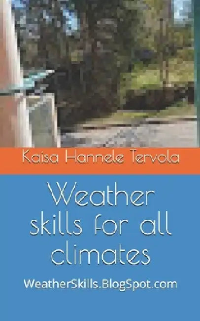 Weather skills for all climates: WeatherSkills.BlogSpot.com by Kaisa Hannele Tervola