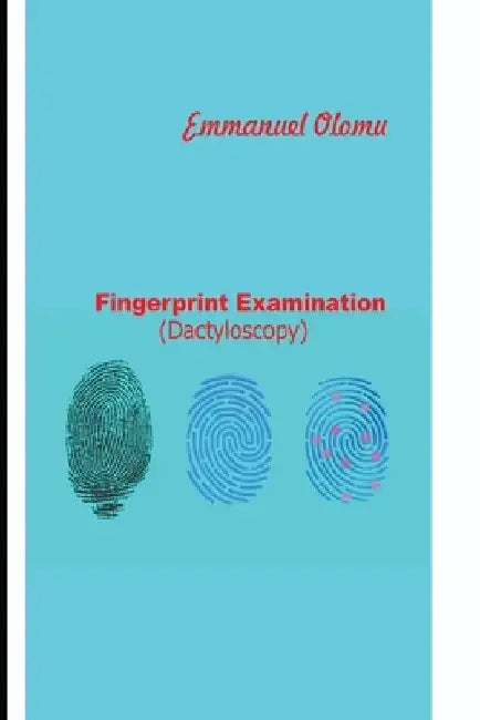 Fingerprint Examination: Dactyloscopy by Emmanuel Olomu