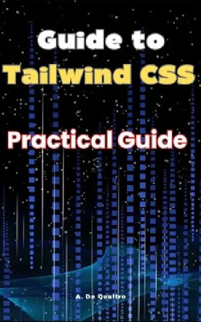 Guide to Tailwind CSS: Practical Guide by A. de Quattro
