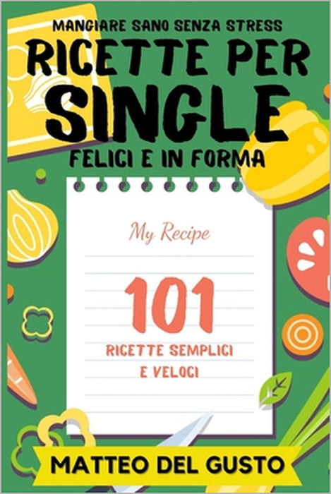 Ricette Per Single Felici E in Forma: Mangiare Sano Senza Stress by Matteo del Gusto