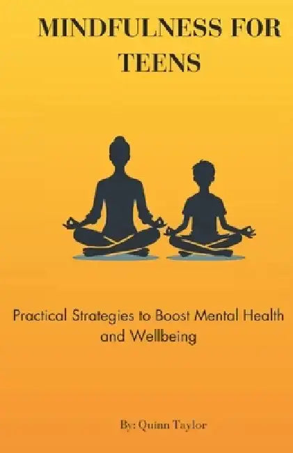 Mindfulness for Teens: Practical Strategies to Boost Mental Health and Wellbeing by Quinn Taylor