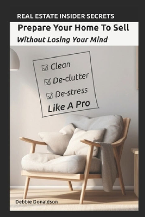 Prepare Your Home To Sell: Without Losing Your Mind by Debbie Donaldson
