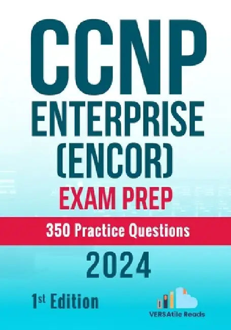 CCNP Enterprise (ENCOR) Exam Prep 350 Practice Questions: 1st Edition - 2024 by Versatile Reads