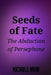 Seeds of Fate: The Abduction of Persephone by Nichole Muir