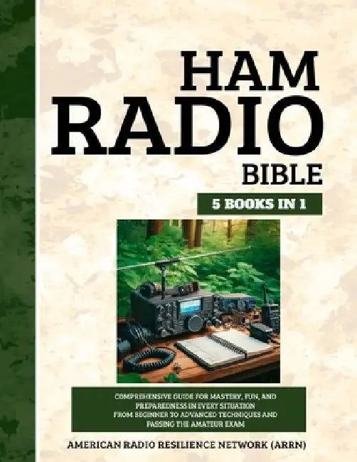 Ham Radio Bible 5 Books in 1: Comprehensive Guide for Mastery, Fun, and Preparedness in Every Situation From Beginner to Advanced Techniques and Pas by American R. Resilience Network (Arrn)