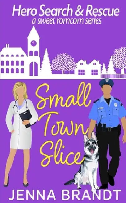 Small Town Slice: A Sweet K9 Handler Romantic Comedy by Jenna Brandt