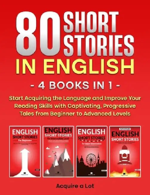 80 Short Stories in English - 4 Books in 1: Start Acquiring the Language and Improve Your Reading Skills with Captivating, Progressive Tales from Begi by Acquire A. Lot
