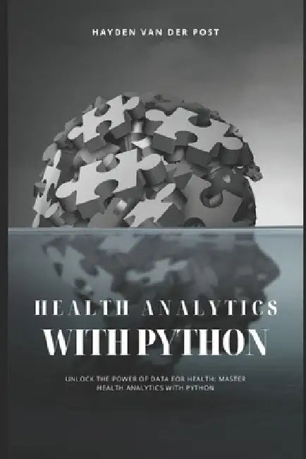 Health Analytics with Python: Unlock the Power of Data for Health by Alice Schwartz