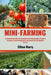 Mini Farming: A Comprehensive Guide To Sustainable Living, Homesteading, Productive Gardening, Livestock Management, Maximizing Yiel by Ethan Harry