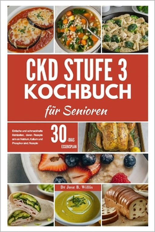 CKD Stufe 3 Kochbuch für Senioren: Einfache und schmackhafte Mahlzeiten, deren Rezepte arm an Natrium, Kalium und Phosphor sind. Rezepte/30-Tage-Speis by Jose Willis