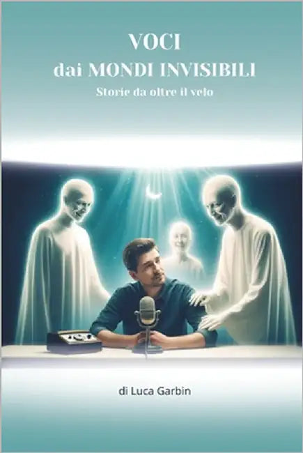 Voci dai mondi invisibili: Storie che arrivano da oltre il Velo by Garbin, Luca