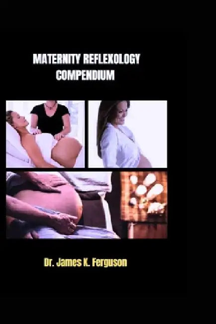 Maternity Reflexology Compendium by James K. Ferguson