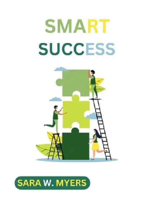 Smart Success: Transformative techniques for reaching new heights by Sara W. Myers