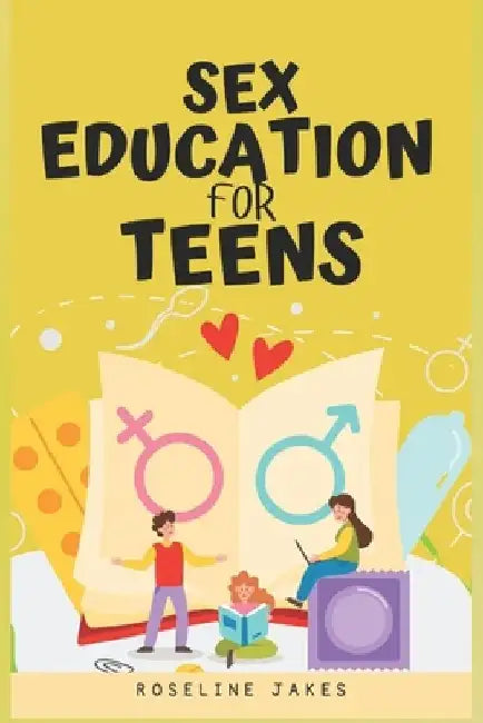 Sex Education for Teens: Insightful Advice on Sexuality, Consent, and Safety by Roseline Jakes