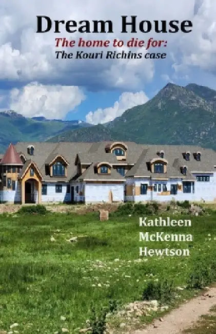 Dream House: The home to die for: The Kouri Richins Case by Kathleen McKenna Hewtson