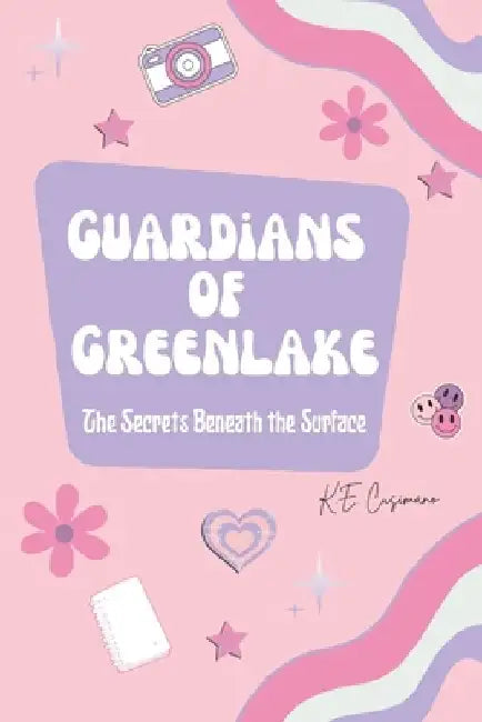 Guardians of Greenlake: The Secrets Beneath the Surface by K. E. Cusimano