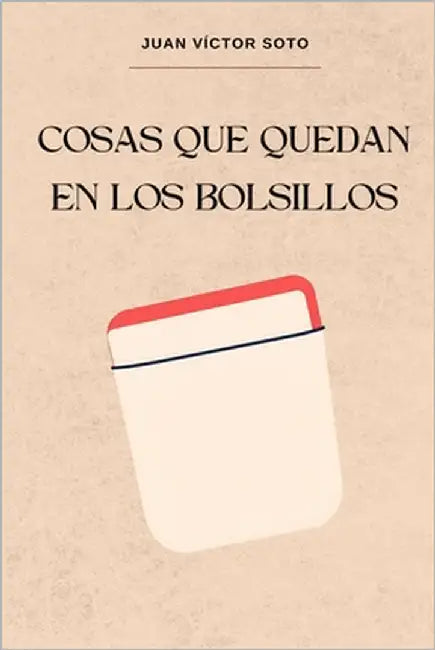 Cosas que quedan en los bolsillos by Soto, Juan Víctor