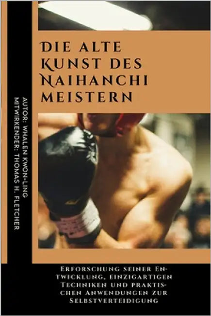 Die alte Kunst des Naihanchi meistern: Erforschung seiner Entwicklung, einzigartigen Techniken und praktischen Anwendungen zur Selbstverteidigung by Fletcher, Thomas H.