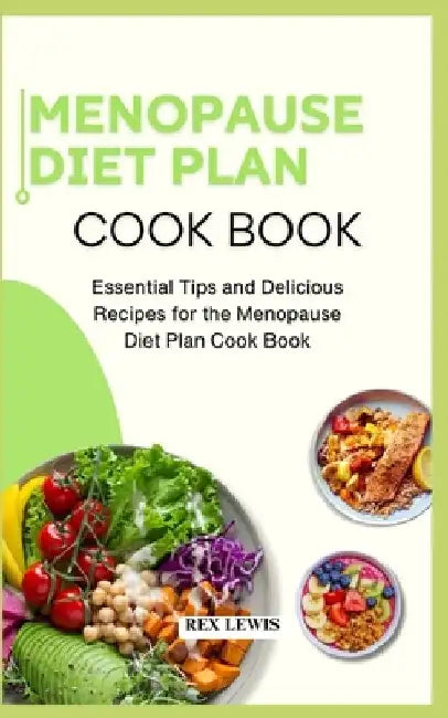 Menopause Diet Plan Cook Book: Essential Tips and Delicious Recipes for the Menopause Diet Plan Cook Book by Rex Lewis