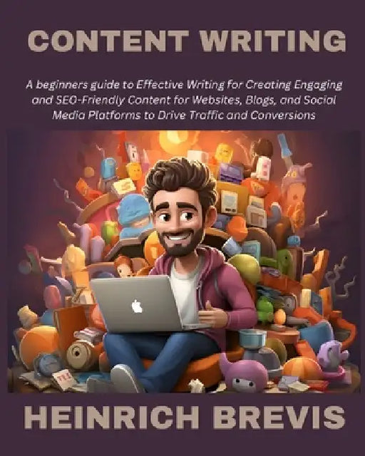 Content Writing: A beginners guide to Effective Writing for Creating Engaging and SEO-Friendly Content for Websites, Blogs, and Social by Heinrich Brevis