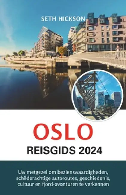 Oslo Reisgids 2024: Uw metgezel om bezienswaardigheden, schilderachtige autoroutes, geschiedenis, cultuur en fjord-avonturen te verkennen by Aleksandra Compier, Seth Hickson