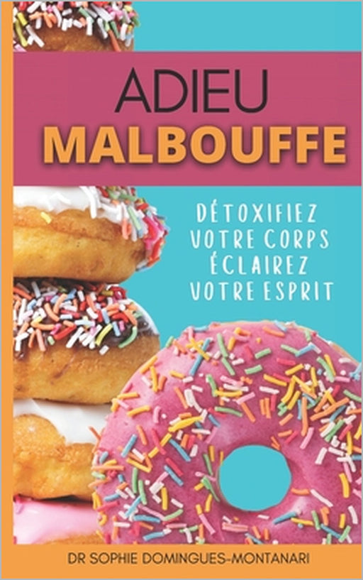 Adieu Malbouffe: Détoxifiez Votre Corps, Éclairez Votre Esprit by Sophie Domingues-Montanari