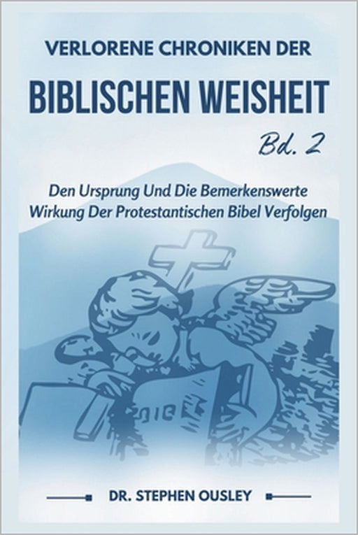 Verlorene Chroniken Der Biblischen Weisheit Bd. 2: Den Ursprung Und Die Bemerkenswerte Wirkung Der Protestantischen Bibel Verfolgen by Stephen Ousley