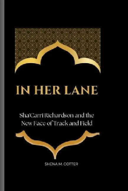 In Her Lane: Sha'Carri Richardson and the New Face of Track and Field by Shena M. Cotter