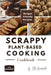 Scrappy Plant-Based Cooking Cookbook: Budget-Friendly Recipes for Beginners by Ella Greenfield