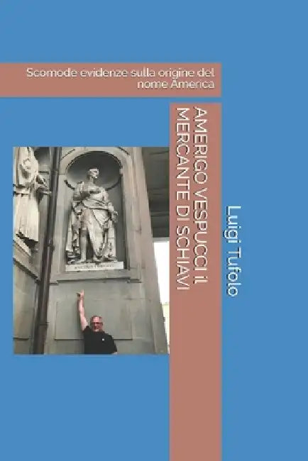 Amerigo Vespucci il mercante di schiavi: Con ampio appendice sul Trattato di Tordesillas by Luigi Tufolo