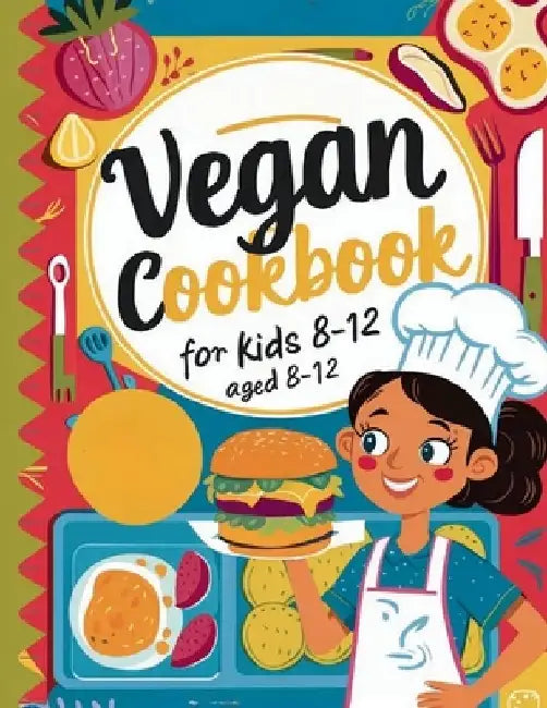 Vegan Cookbook For Kids Ages 8-12: Explore Vegan Cooking with Over 115 Kid-Approved Recipes by Heinz Georg