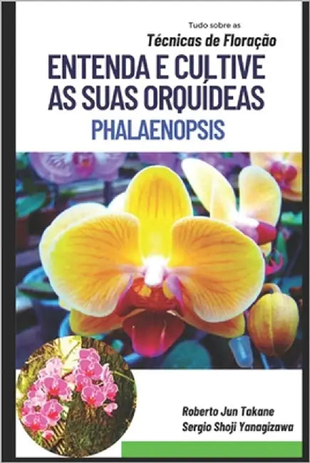 ENTENDA E CULTIVE AS SUAS ORQUÍDEAS Phalaenopsis by Yanagisawa, Sergio Shoji