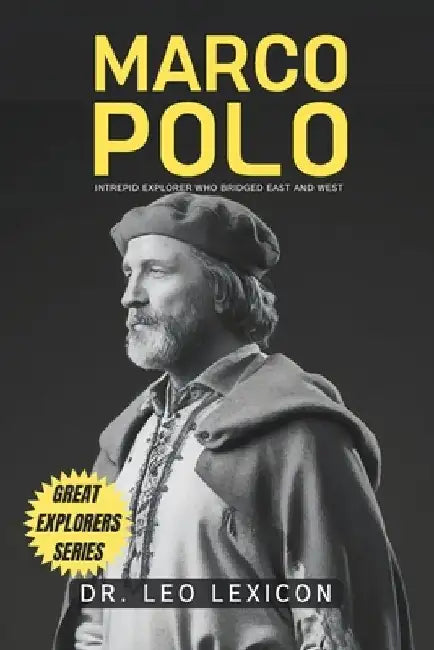 Marco Polo: Intrepid Explorer who Bridged East and West by Leo Lexicon