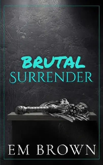 Brutal Surrender: Warning: Extremely Dark Mafia Romance by Em Brown