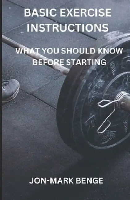 Basic Excersise Instructions: What You Should Know Before Starting by Jon-Mark Benge