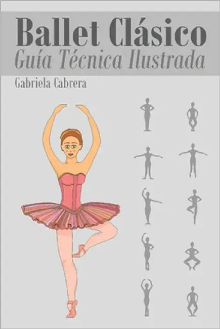 Ballet Clásico: Guía Técnica Ilustrada by Cabrera, Gabriela