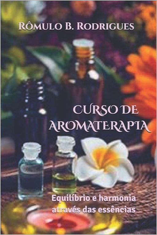 Curso de Aromaterapia: Equilíbrio e harmonia através das essências by Rômulo Rodrigues