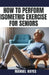 How to Perform Isometric Exercise for Seniors: Safe, Low Impact Strength Training for Older Adults by Manuel Hayes