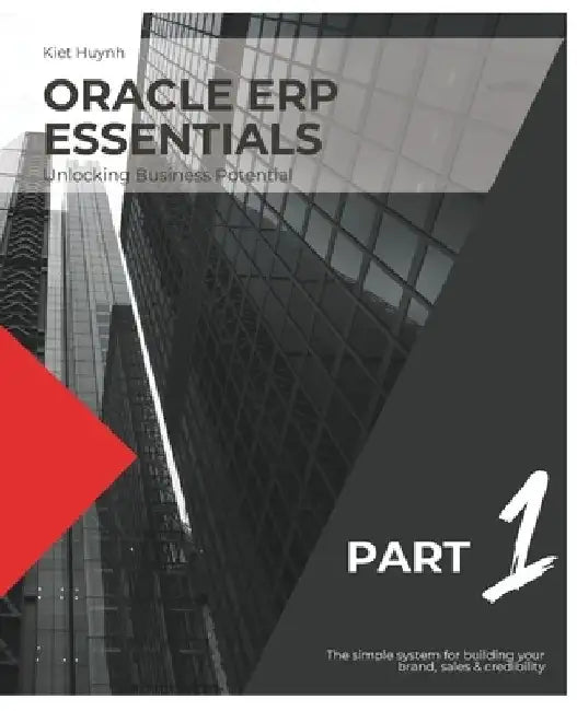 Oracle ERP Essentials: Unlocking Business Potential: Part 1: Unlocking Business Potential by Kiet Huynh